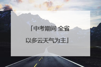 中考期间 全省以多云天气为主